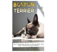 Boston Terrier Handbook: Your Complete Guide To The Playful And Loyal "American Gentleman