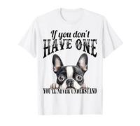 Boston Terrier - Si Vous n'en Avez Pas, Vous ne comprendrez Pas T-Shirt