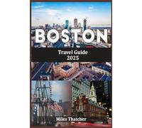 BOSTON TRAVEL GUIDE 2025: Explore the Best of Boston with Top Attractions, Local Hotspots, Food Spots, and Expert Tips for First-Time Visitors