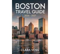 Boston Travel Guide 2026-2027: A Practical Companion for Exploring the City’s Landmarks, Urban Life and Seasonal Activities at a Time of Global Attention