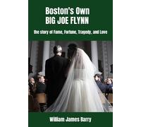 Boston's Own Big Joe Flynn: The Story Of Fame, Fortune, Tragedy, And Love
