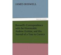 Boswell's Correspondence With The Honourable Andrew Erskine, And His Journal Of A Tour To Corsica