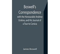 Boswell's Correspondence With The Honourable Andrew Erskine, And His Journal Of A Tour To Corsica