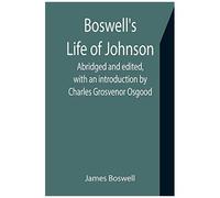 Boswell's Life Of Johnson; Abridged And Edited, With An Introduction By Charles Grosvenor Osgood