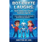 Bot & Byte Laughs: Tech Jokes for Smart Cookies (Age 10): Clean, Hilarious, Funny Robot, A.I. & Computer Jokes for Kids Age 9 10 11 - Smart Coding, Gadgets & STEM Laughs for Clever Young Innovators!