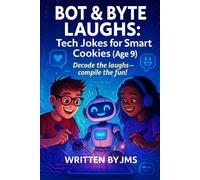 Bot & Byte Laughs: Tech Jokes for Smart Cookies (Age 9): Clean, Hilarious, Funny Robot, A.I. & Computer Jokes for Kids Age 8 9 10 - Smart Coding, Gadgets & STEM Laughs for Clever Young Innovators!