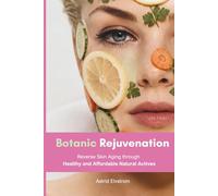 Botanic Rejuvenation: Reverse Skin Aging through Healthy and Affordable Natural Actives