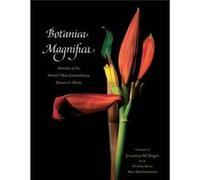 Botanica Magnifica Portraits of the Worlds Most Extraordinary Flowers and Plants by Jonathan Singer Jonathan Singer (Auteur)