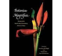 Botanica Magnifica Portraits of the Worlds Most Extraordinary Flowers and Plants by Jonathan Singer Jonathan Singer (Auteur)