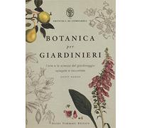 Botanica per giardinieri. L'arte e la scienza del giardinaggio spiegate e raccontate
