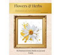 Botanical Art Prints Flowers & Herbs: 40 Vintage Botanical Prints to Cut Out and Frame: High-Quality Floral Illustrations for DIY Wall Decor, Gallery Wall, and Kitchen Art