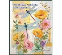 Botanical Artistic Backgrounds for Junk Journals & Collage: 100 Half-Page Nature-Themed Designs with Vintage Paper Effects, Birds, Butterflies & ... for Scrapbooking, ATC Cards & Mixed Media