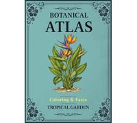 Botanical Atlas, Volume VI: Tropical Garden: Coloring & Facts | 50 Botanical Illustrations of Tropical Flowers, Rainforest Plants, Palms, Orchids & Exotic Foliage for Relaxation and Creativity