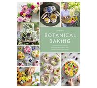 Botanical Baking: Contemporary Baking and Cake Decorating With Edible Flowers and Herbs