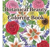 Botanical Beauty Coloring Book: Intricate Floral Designs for Relaxation, Mindfulness, and Creative Expression