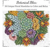 Botanical Bliss: 50 Unique Floral Mandalas to Color and Relax: Coloring book for adults relaxation