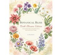 Botanical Bliss: Birth Flowers Edition - A Stress Relief Adult Coloring Book with 50 Birth Month Flower Designs from January to December, Large Print, Single-Sided Pages - The Perfect Birthday Gift