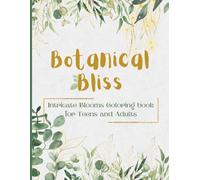 Botanical Bliss Coloring Book for Teens and Adults: Intricate Flowers, Plants, Nature Coloring Pages for Stress Relief, Relaxation, Mindfulness, ... Mindful Flower Garden Adult Coloring Book.