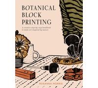 Botanical Block Printing: A Creative Step-By-Step Handbook to Make Art Inspired by Nature