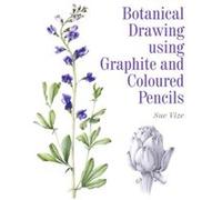Botanical Drawing using Graphite and Coloured Pencils by Sue Vize Sue Vize, (Auteur)