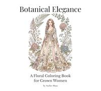 Botanical Elegance: A Floral Coloring Book for Grown Women