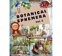 Botanical Ephemera Book Vol.2: High Quality Images Of Flower and Herbs For Paper Crafts, Scrapbooking, Mixed Media, Junk Journals, Decorative Art, Artist Trading Cards, and More.