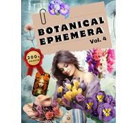 Botanical Ephemera Book Vol.4: High Quality Images Of Lavender and Rose For Paper Crafts, Scrapbooking, Mixed Media, Junk Journals, Decorative Art, Artist Trading Cards, and More.