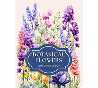 Botanical Flowers Coloring Book: Delicate Designs of Nature’s Blooms for Adults, Teens, and Seniors