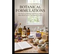 BOTANICAL FORMULATIONS: The Process of Making Cold Process Soaps, Plant-Based Lotions, and Natural Cleaners
