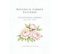 Botanical Garden Patterns: Volume Two: Cultivated Garden