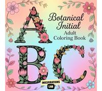 Botanical Initial Adult Coloring Book: An Elegant Alphabet of Floral Monograms, Illuminated Letters from A to Z, and Intricate Botanical Designs.