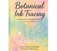 Botanical Ink Tracing: A Reverse Coloring Book for Creativity & Relaxation