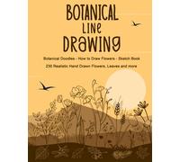 Botanical Line Drawing - Botanical Doodles - How to Draw Flowers - Sketch Book: Drawing Flowers and Plants Book - Botanical Illustrations Workbook - 230 Realistic Hand Drawn Flowers, Leaves and more