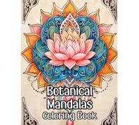 Botanical Mandalas Coloring Book: Colouring Pages Of Floral Decorative Patterns Petal Zen Art Leaves Geometric Motifs Blossom Lotus Nature Repeat ... Mindfulness | For Kid Adult Teen Senior