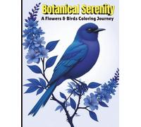 Botanical Serenity: A Flowers & Birds Coloring Journey: Includes songbirds, owls, eagles, parrots, swans, and more, paired with blossoms, vines, leaves, and full botanical landscapes.