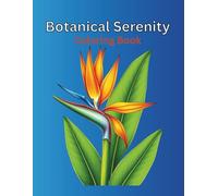 Botanical Serentiy: Peaceful Pages of Botanical Beauty. Over 65 Designs from Easy to Complex. While Away Your Time in Meditative Coloring.