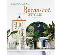 Botanical Style: Inspirational Decorating With Nature, Plants & Florals