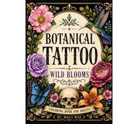 Botanical Tattoo: Wild Blooms: A Bold Botanical Tattoo Coloring Book for Adults Featuring Flowers, Skulls, Animals, Nature & Timeless Tattoo-Inspired Designs
