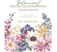 Botanical Watercolor Painting for Beginners by Cara Olsen Cara Olsen (Auteur)