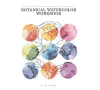 BOTANICAL WATERCOLOR WORKBOOK: THE SCIENCE OF PAINTING AND CHROMATIC ENGINEERING