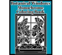 Botanical Windows Monochrome Coloring Book: 40 Cozy Window Scenes with Plants, Herbs, and Botanicals to Color in Black Marker - Stress Reducing Designs for Adults and Teens