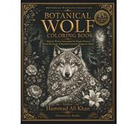 Botanical Wolf Coloring Book: 45+ Majestic Wolves Surrounded by Elegant Flowers, Forest Botanicals & Beautiful Grayscale Designs for Adults