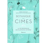 Botanique des cimes La vie prodigieuse des plantes de l'extrême - Cédric Dentant - Arthaud - broché - Beau livre