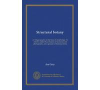 Botanique structurelle : ou Organographie sur la base de la morphologie. À laquelle s'ajoutent les principes de taxonomie et de phytographie, et un glossaire des termes botaniques
