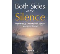 Both Sides of the Silence: Estrangement for Parents and Adult Children - How to Find Peace, Acceptance, and Grace Without Guilt or Regret