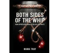 Both Sides of the Whip: How Oppression Made Us Black and White: Volume One: The Whip