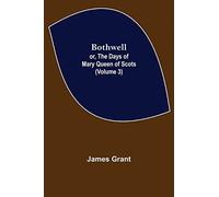Bothwell; Or, The Days Of Mary Queen Of Scots (Volume 3)