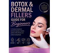 Botox & Dermal Fillers Guide For Beginners: A Practical Introduction to Cosmetic Injectables, Treatment Options, Safety, Aftercare, and Natural-Looking Results