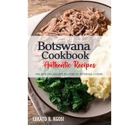 Botswana Cookbook - Discover the Rich and Diverse Flavors of Botswana Cuisine: The Collection of Traditional and Authentic Recipes from Botswana Passed Down Through Generations