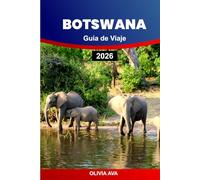BOTSWANA GUÍA DE VIAJE 2026: Descubra la vida silvestre, los parques nacionales, los senderos de safari, los ríos pintorescos, los albergues, los ... el patrimonio cultural y las gemas ocultas.